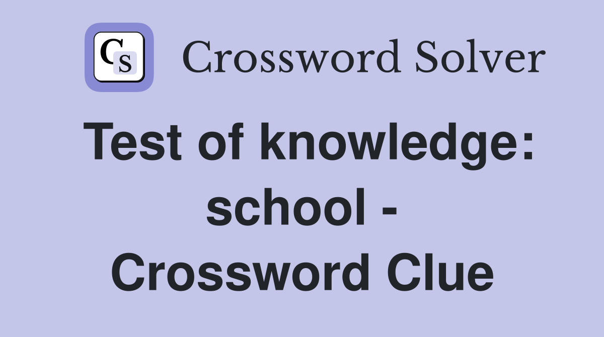 Test of knowledge: school - Crossword Clue