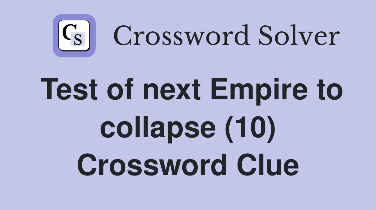Test of next Empire to collapse (10) Crossword Clue