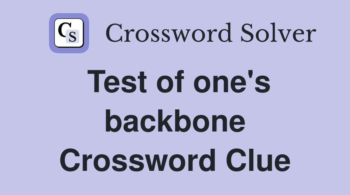 Test of one's backbone Crossword Clue