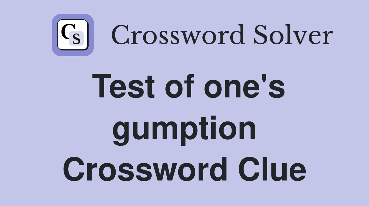 Test of one's gumption Crossword Clue