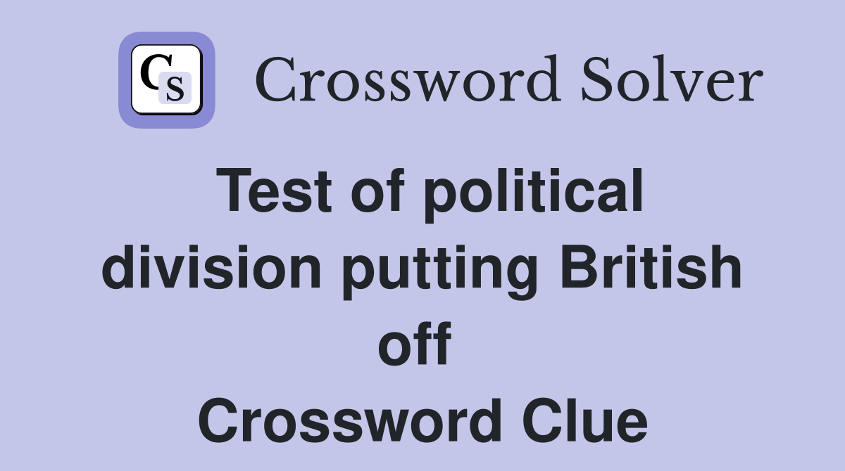 Test of political division putting British off  Crossword Clue