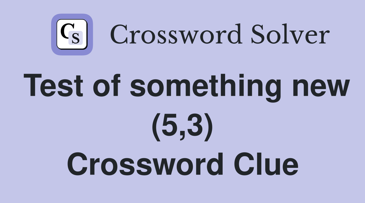 Test of something new (5,3) Crossword Clue