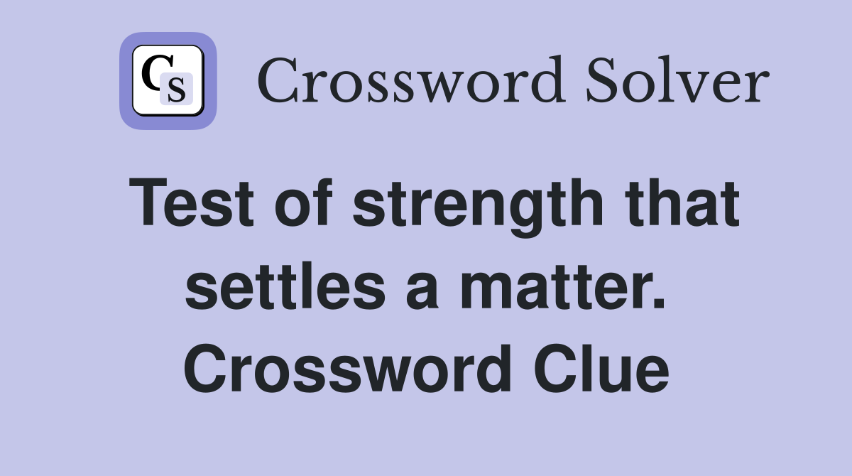 Test of strength that settles a matter. Crossword Clue