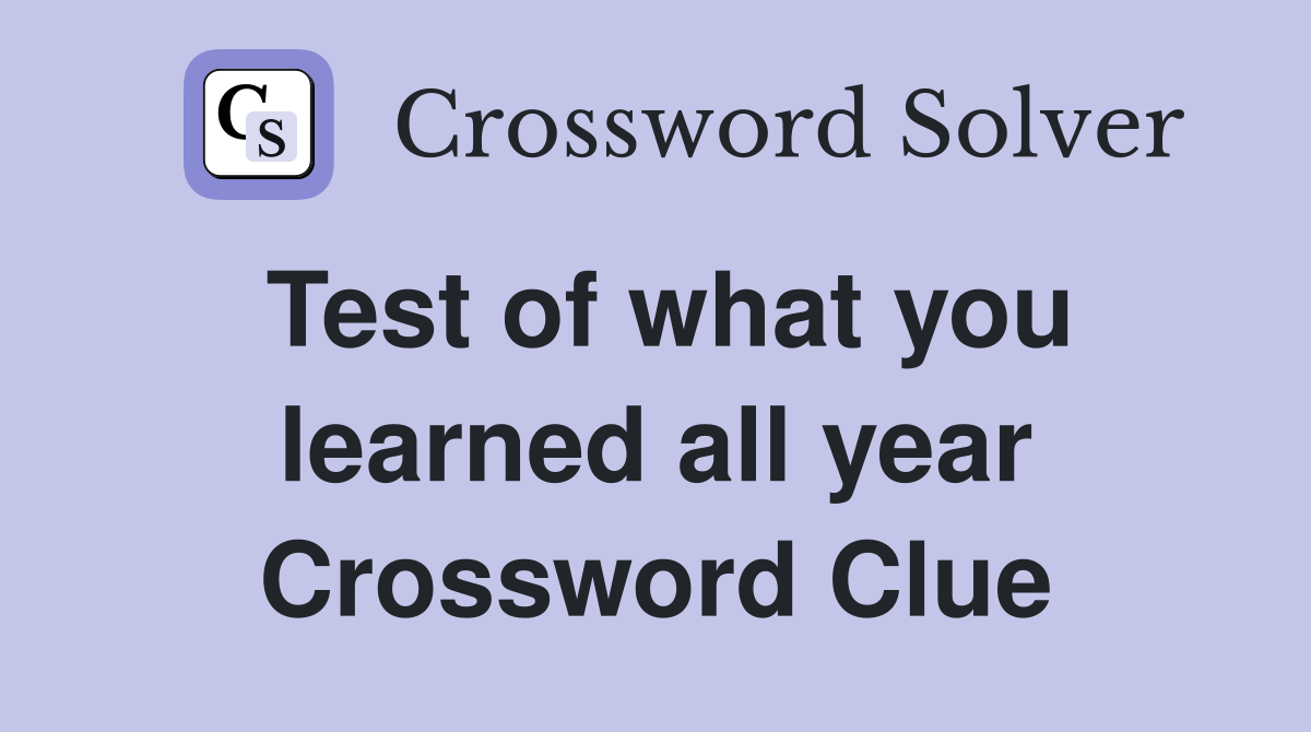 Test of what you learned all year Crossword Clue