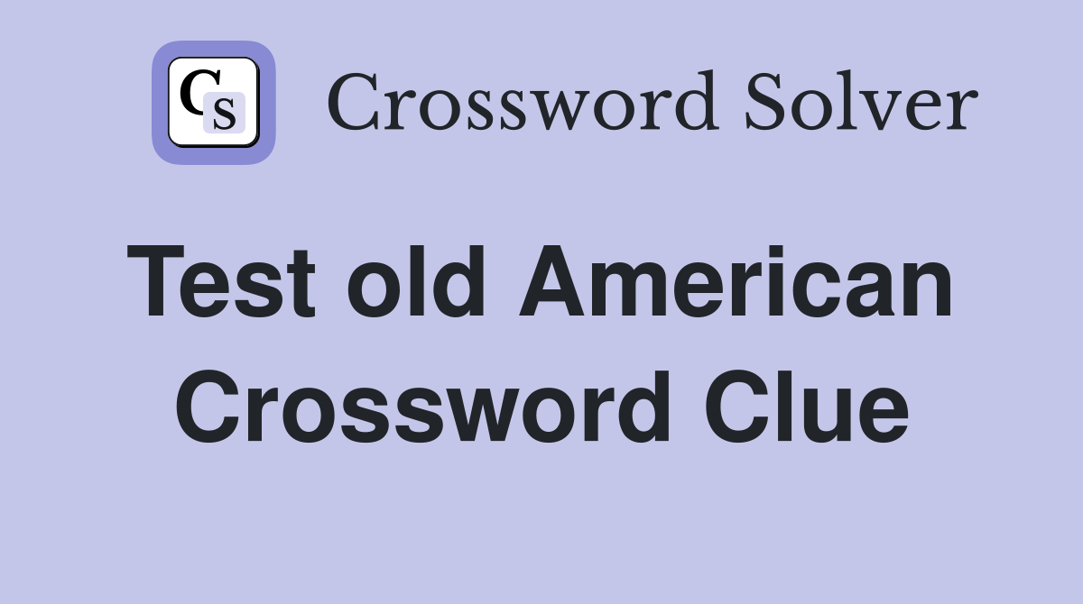 Test old American  Crossword Clue