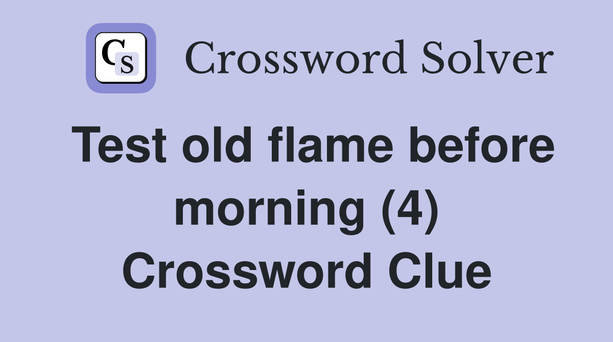 Test old flame before morning (4) Crossword Clue