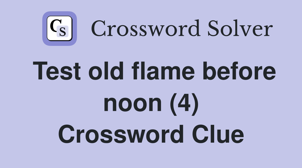 Test old flame before noon (4) Crossword Clue