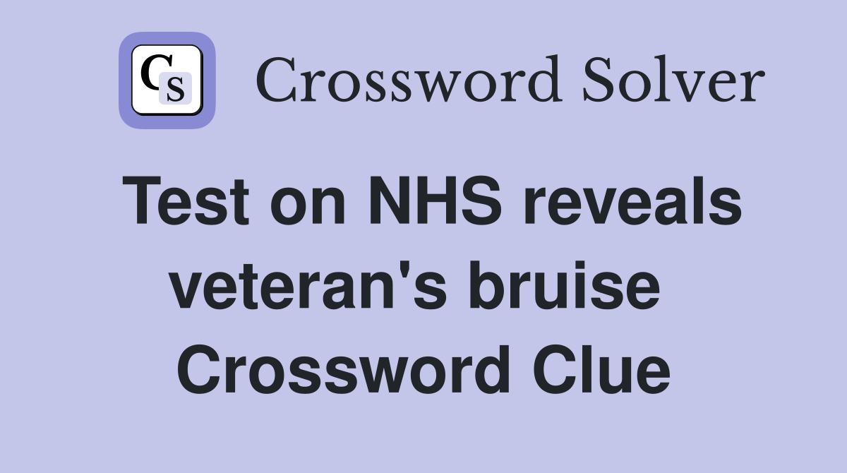 Test on NHS reveals veteran's bruise  Crossword Clue