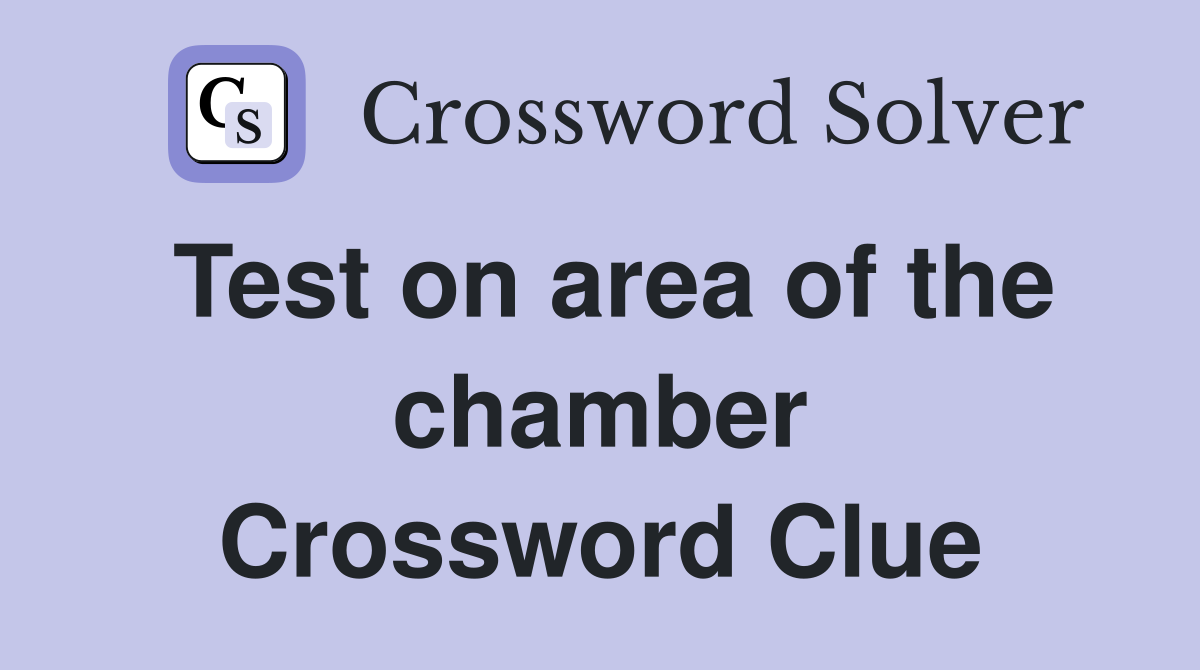 Test on area of the chamber Crossword Clue