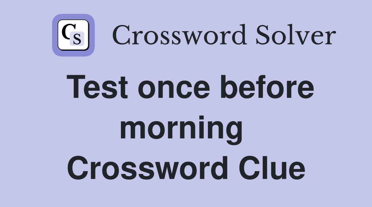 Test once before morning  Crossword Clue