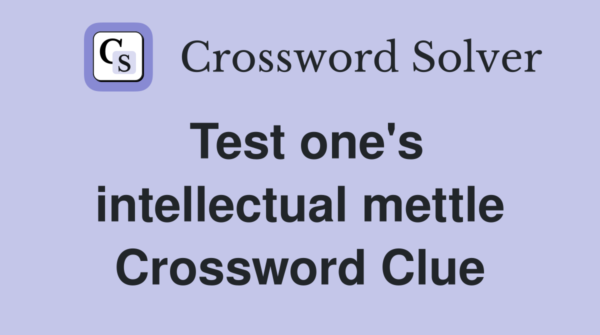 Test one's intellectual mettle Crossword Clue