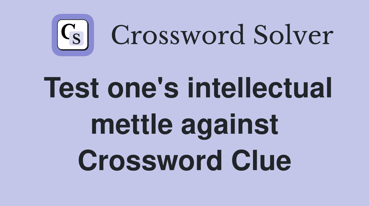Test one's intellectual mettle against Crossword Clue