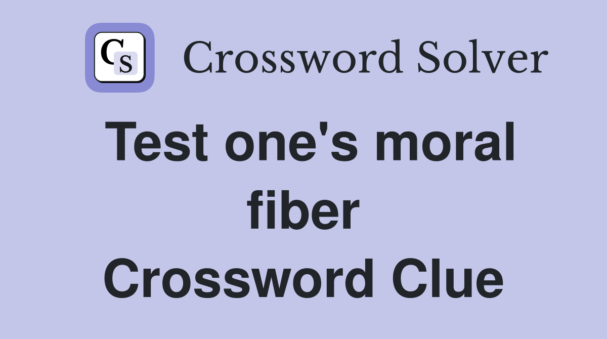 Test one's moral fiber Crossword Clue