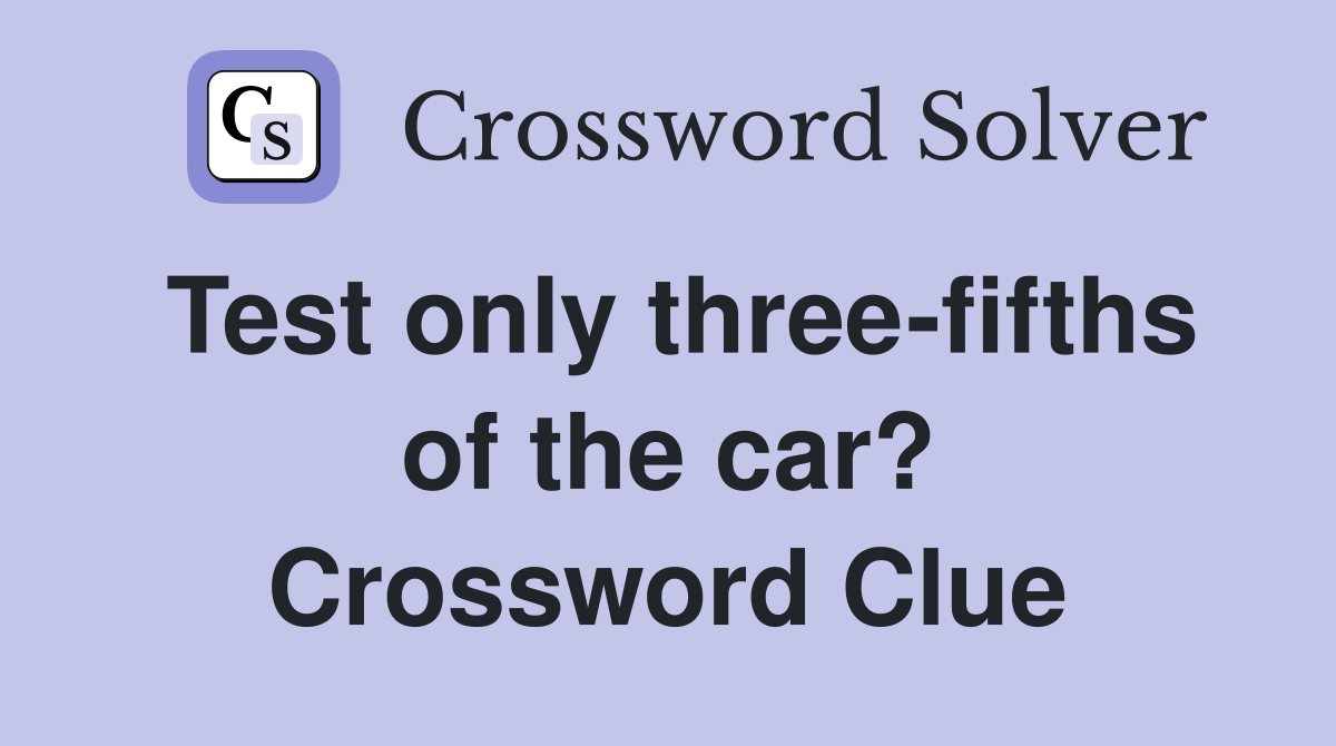 Test only three-fifths of the car? Crossword Clue