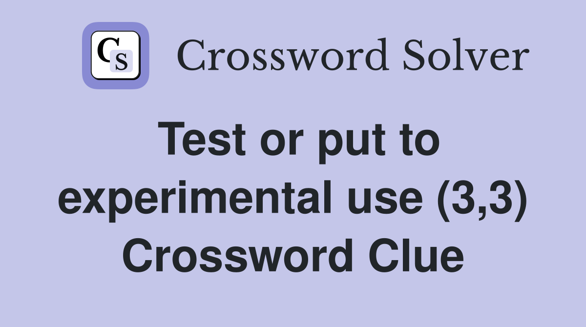Test or put to experimental use (3,3) Crossword Clue