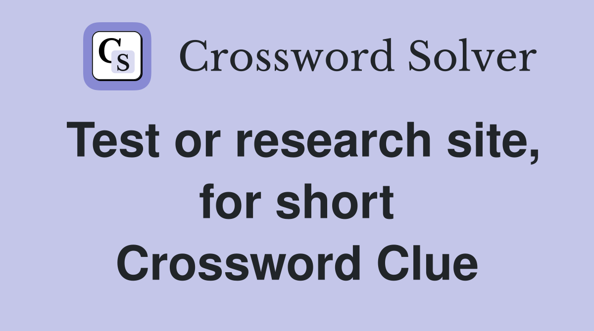 Test or research site, for short Crossword Clue