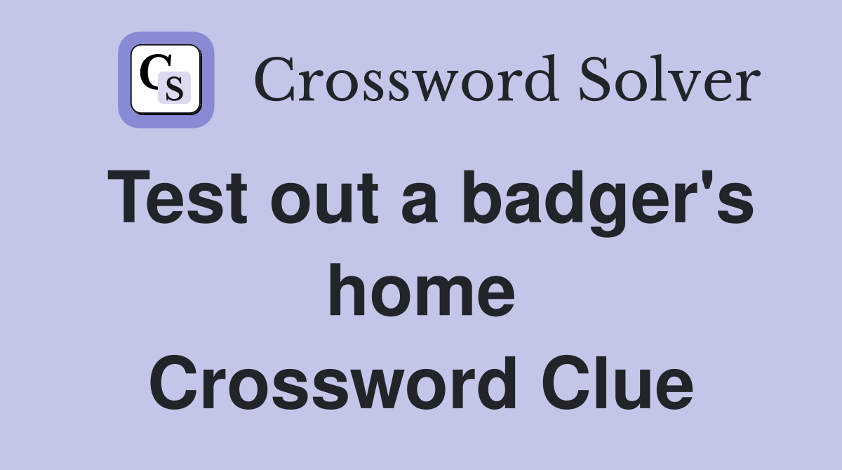 Test out a badger's home Crossword Clue