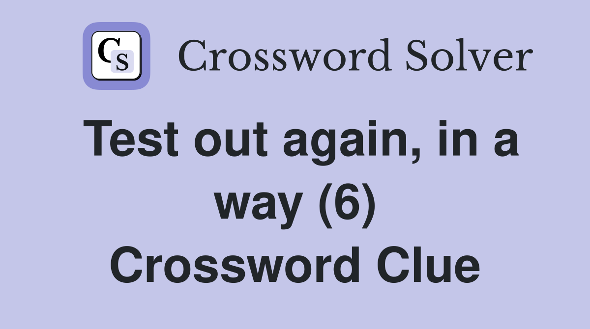 Test out again, in a way (6) Crossword Clue