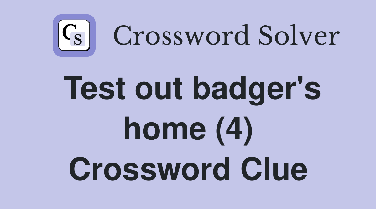 Test out badger's home (4) Crossword Clue
