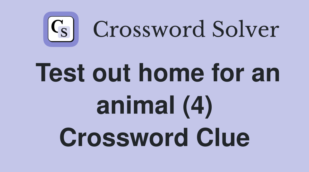 Test out home for an animal (4) Crossword Clue