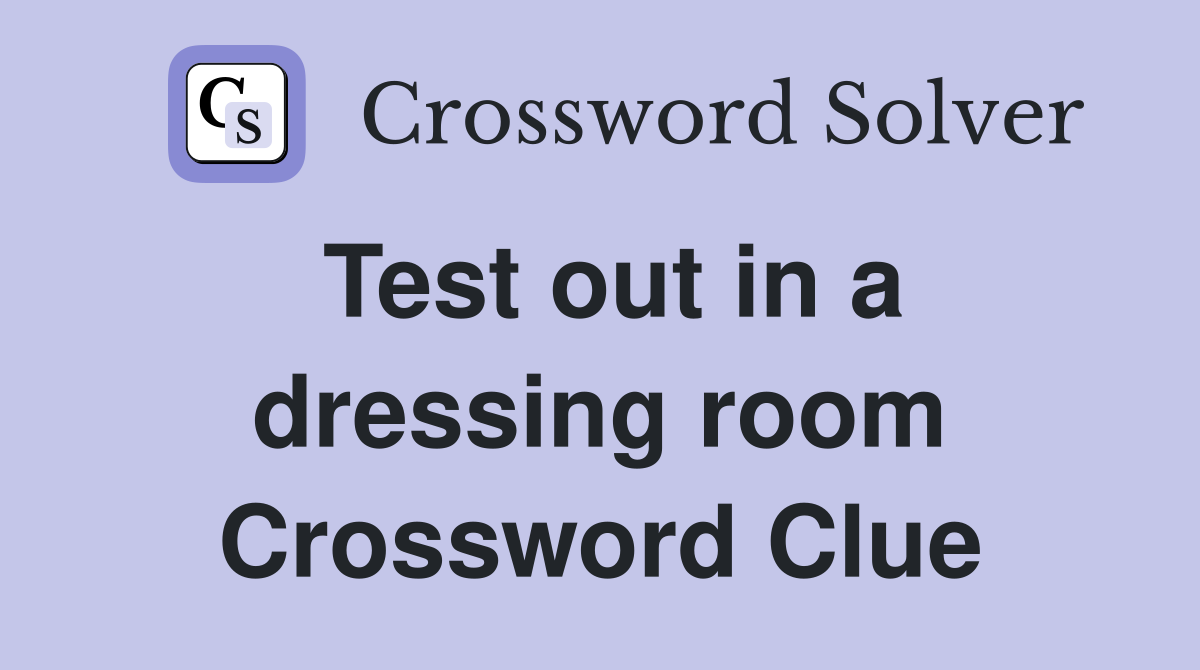 Test out in a dressing room Crossword Clue