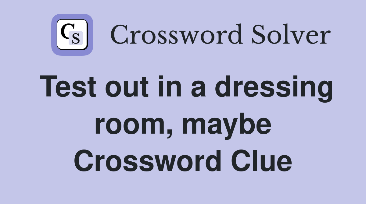 Test out in a dressing room, maybe Crossword Clue