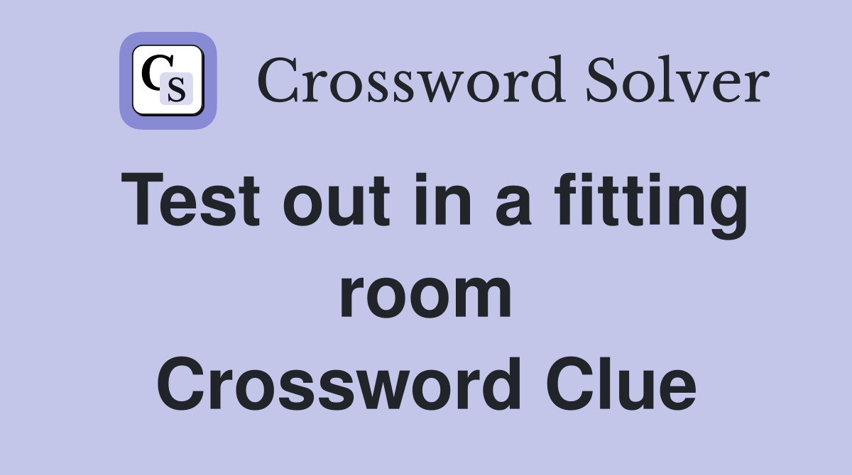 Test out in a fitting room Crossword Clue