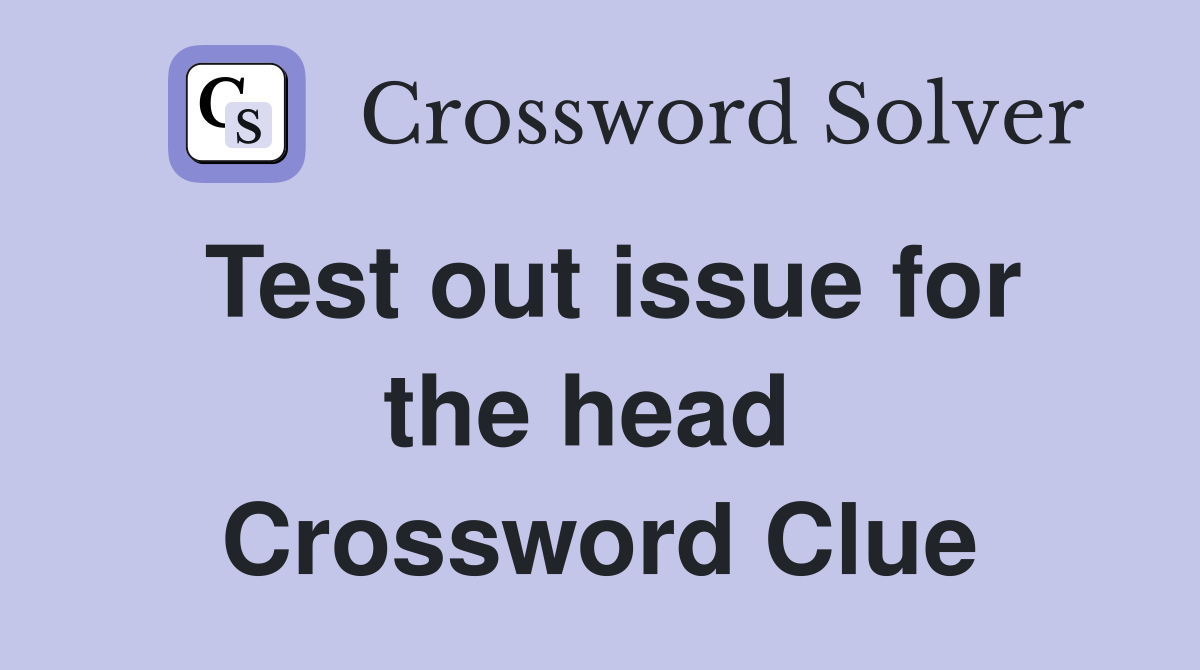 Test out issue for the head  Crossword Clue