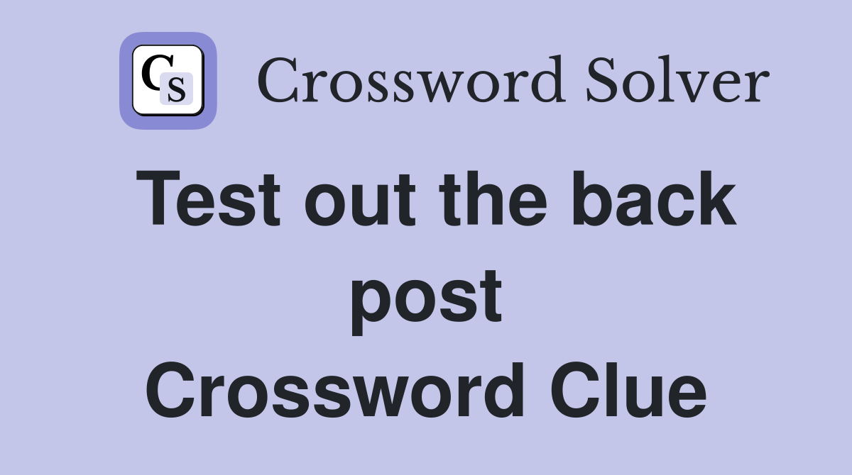 Test out the back post Crossword Clue