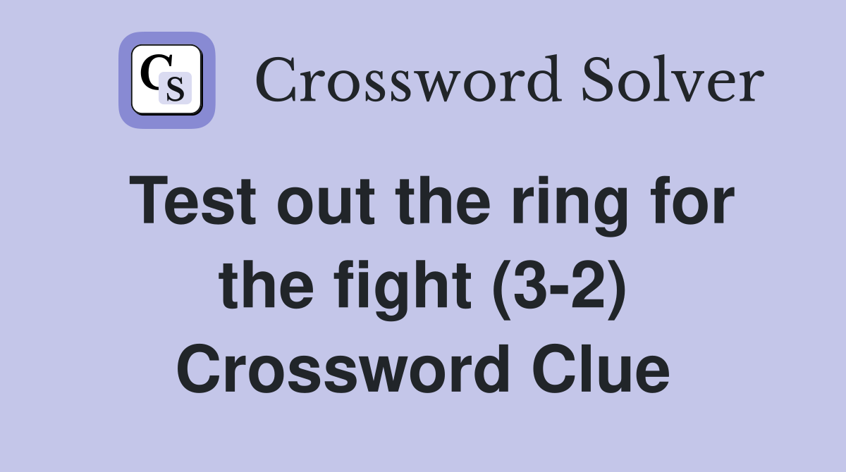 Test out the ring for the fight (3-2) Crossword Clue