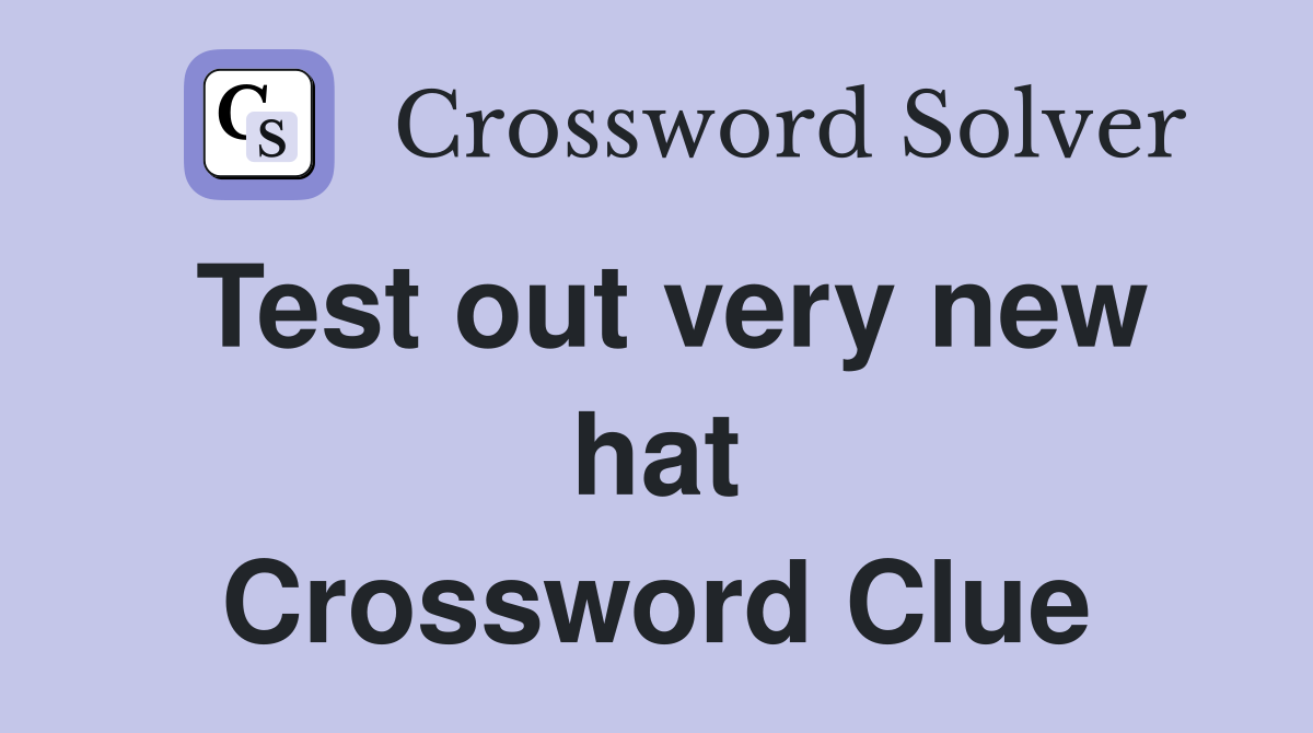 Test out very new hat Crossword Clue