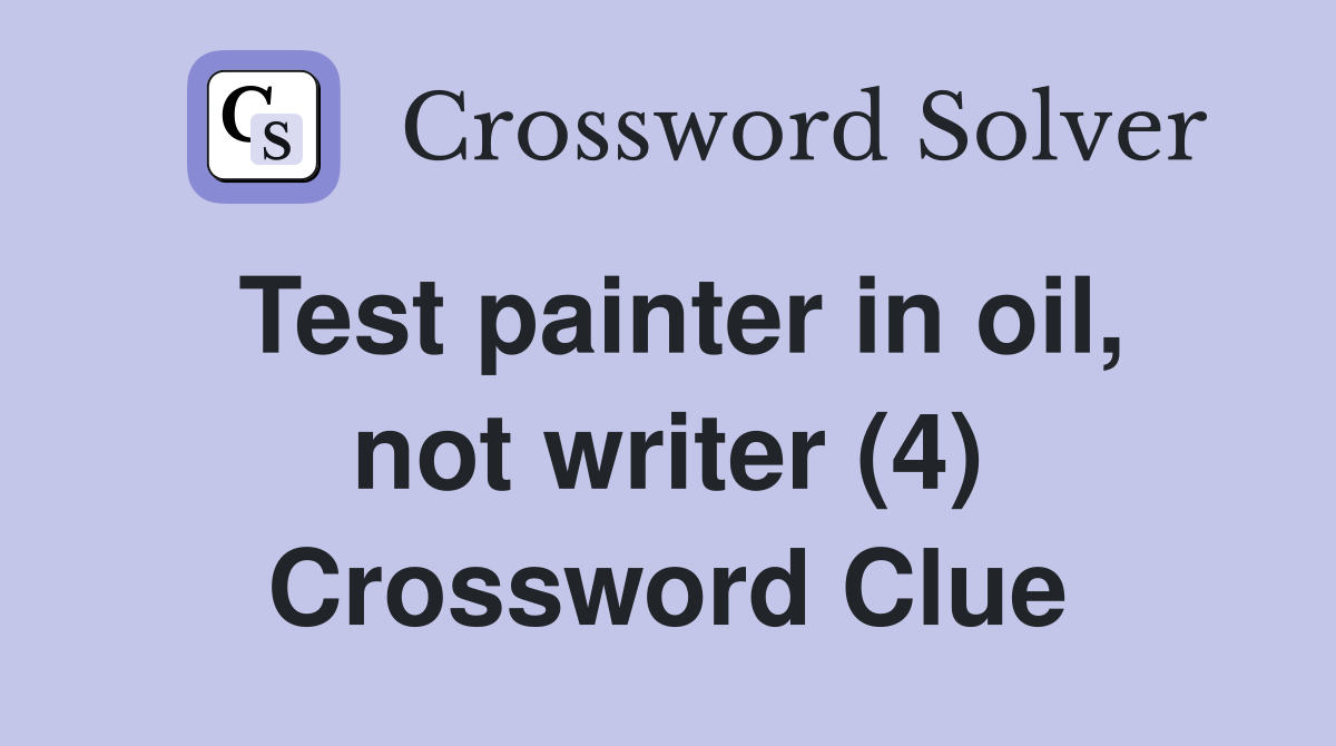 Test painter in oil, not writer (4) Crossword Clue
