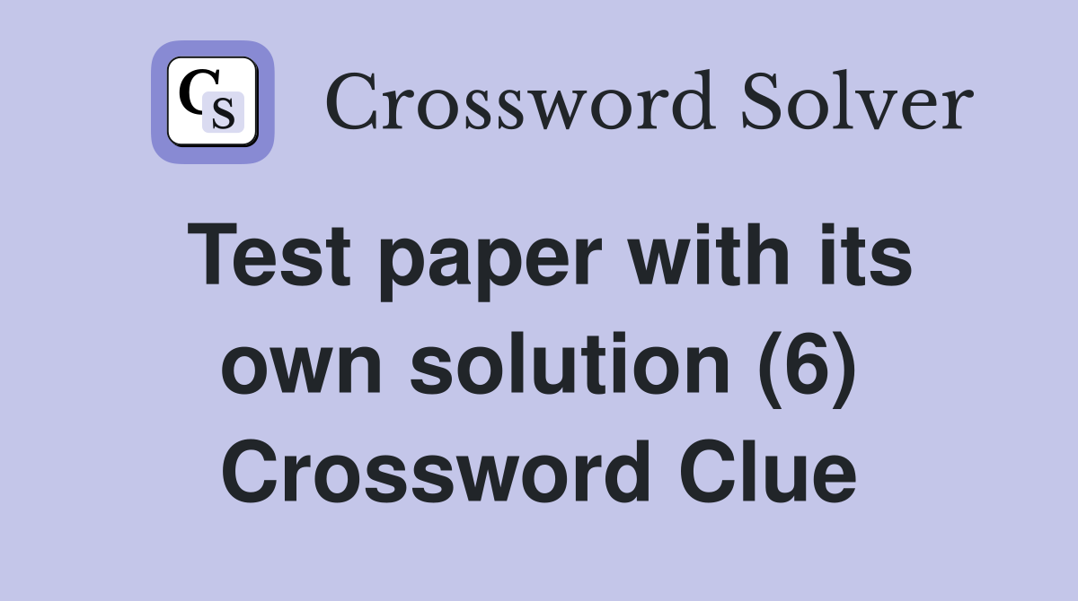 Test paper with its own solution (6) Crossword Clue