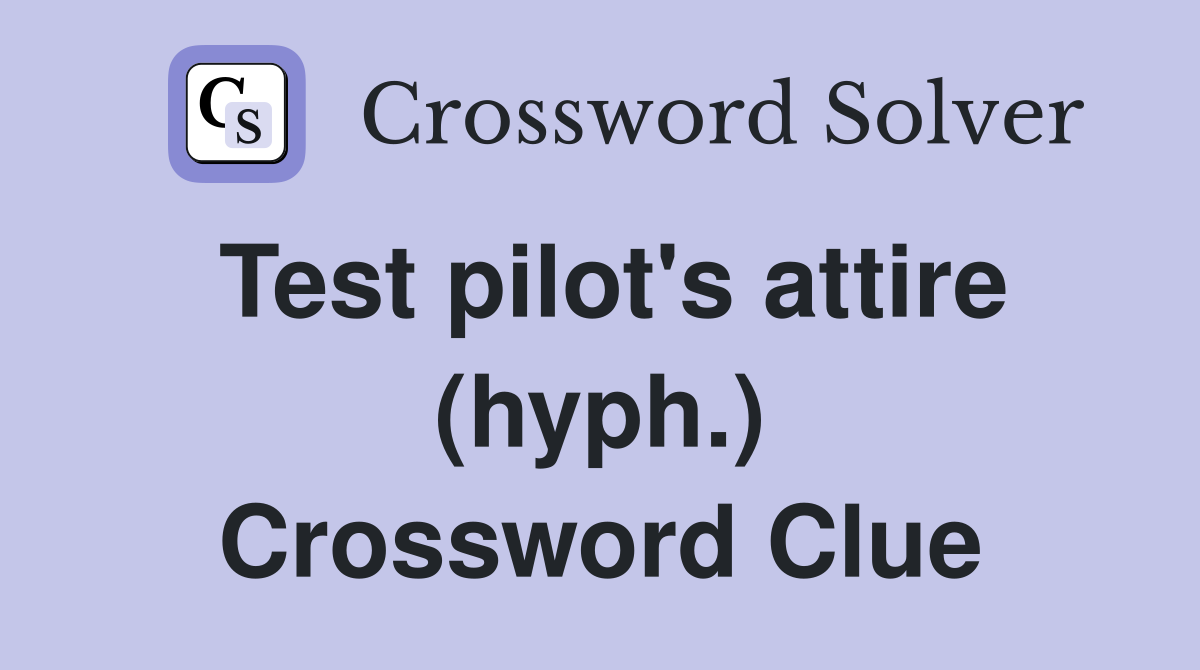 Test pilot's attire (hyph.) Crossword Clue