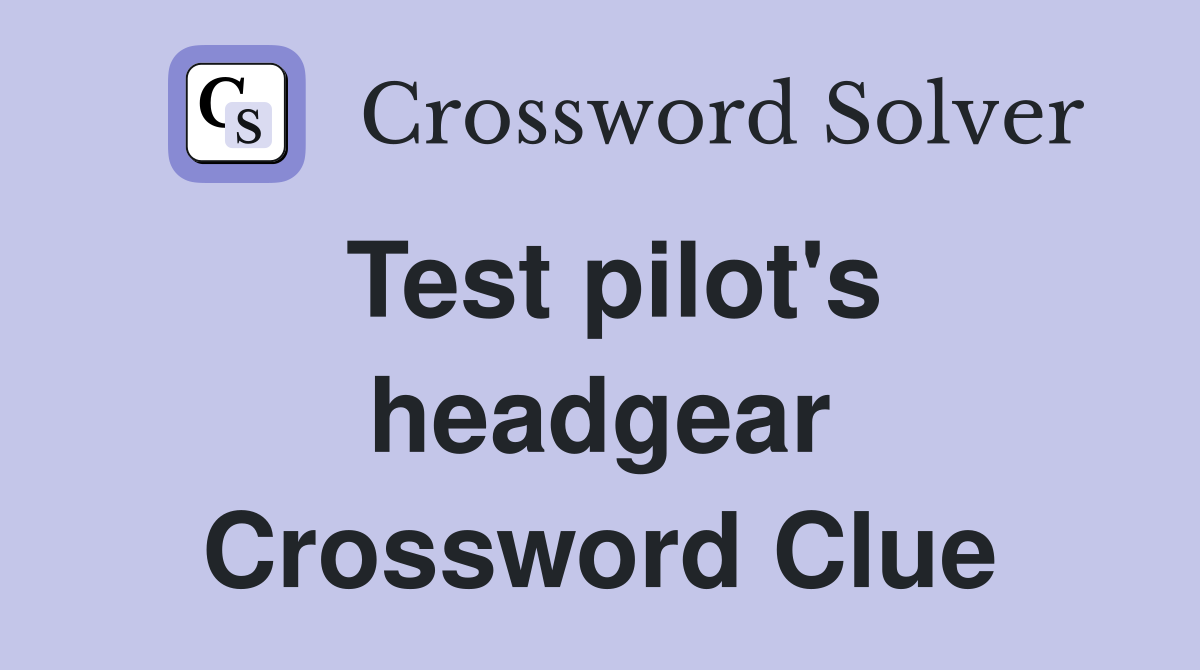 Test pilot's headgear Crossword Clue