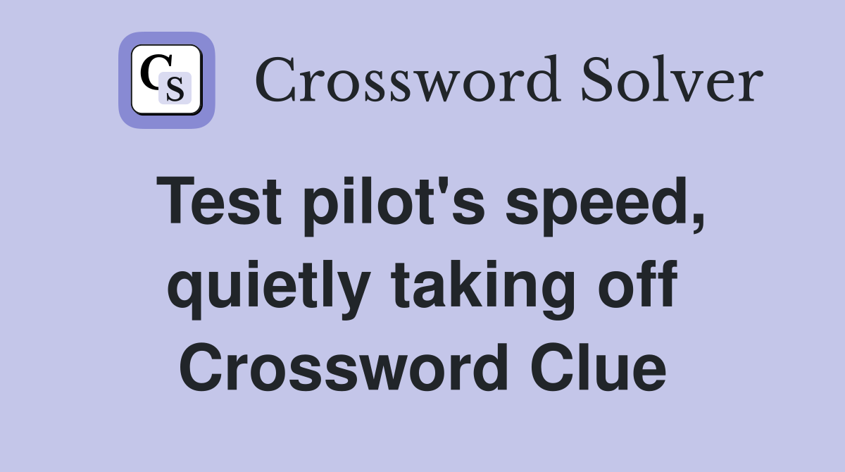Test pilot's speed, quietly taking off Crossword Clue
