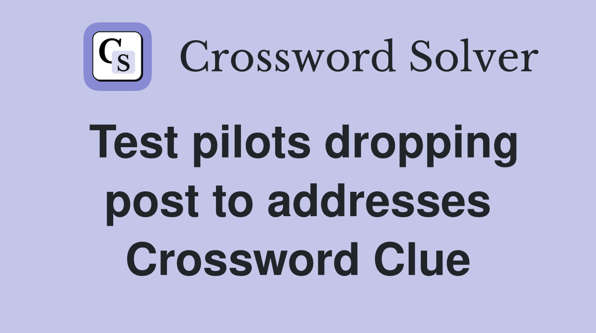 Test pilots dropping post to addresses Crossword Clue