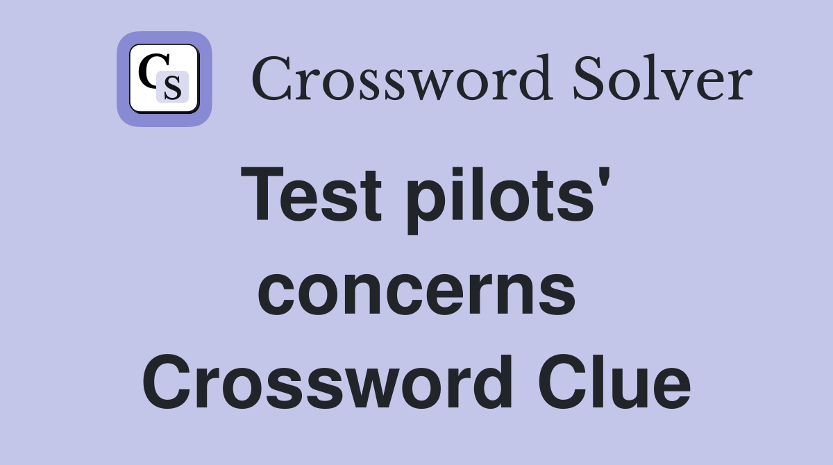 Test pilots' concerns Crossword Clue