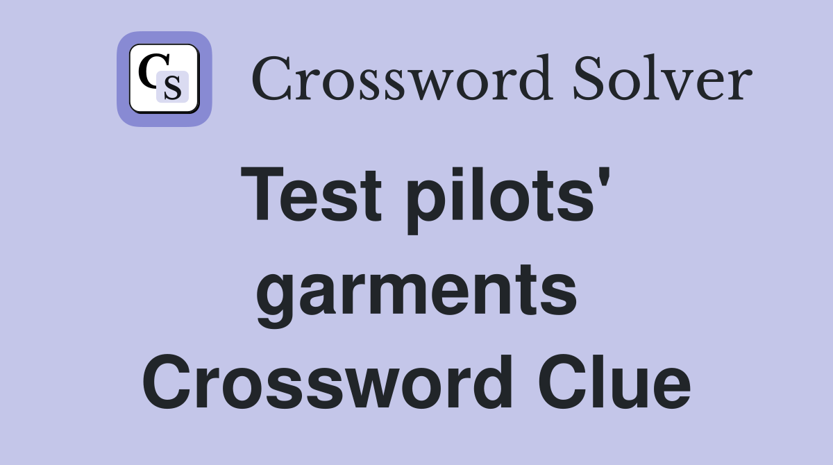 Test pilots' garments Crossword Clue