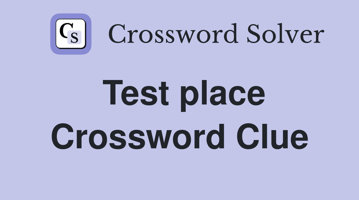 Test place Crossword Clue