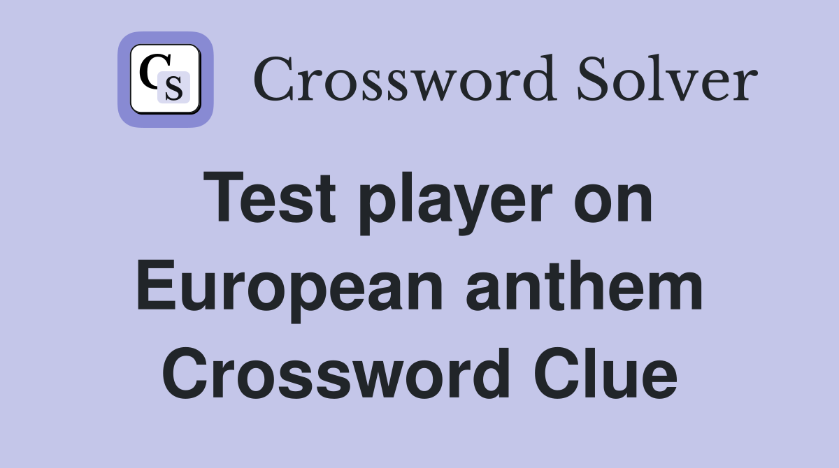 Test player on European anthem Crossword Clue