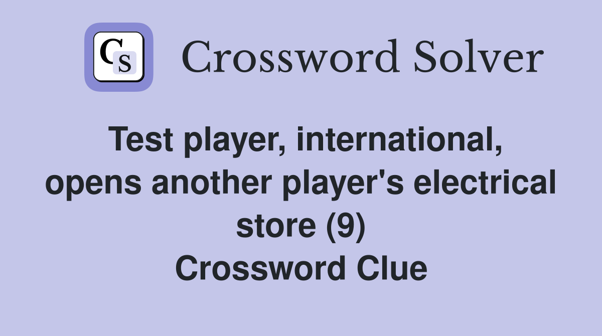 Test player, international, opens another player's electrical store (9) Crossword Clue