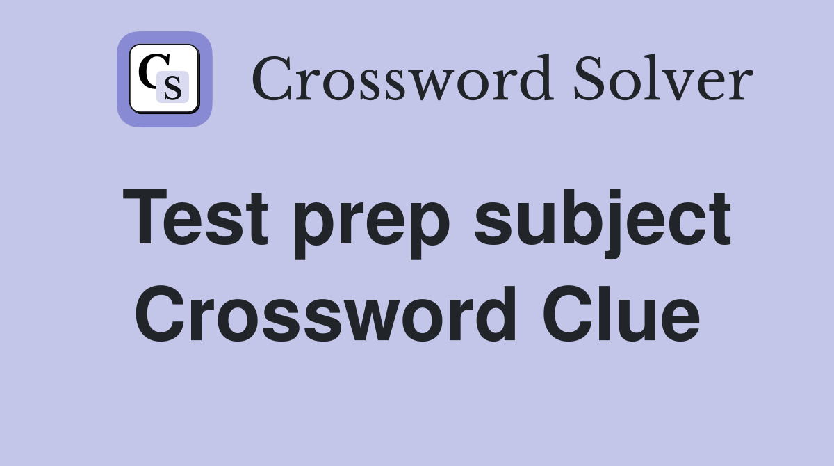 Test prep subject Crossword Clue