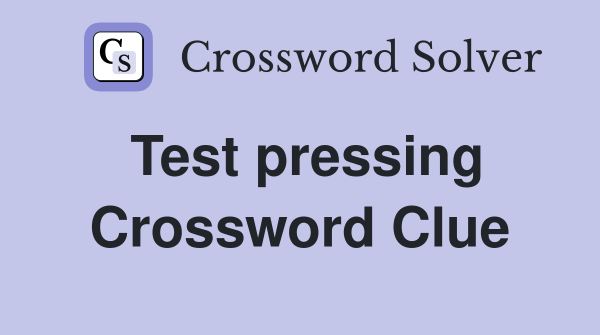 Test pressing Crossword Clue