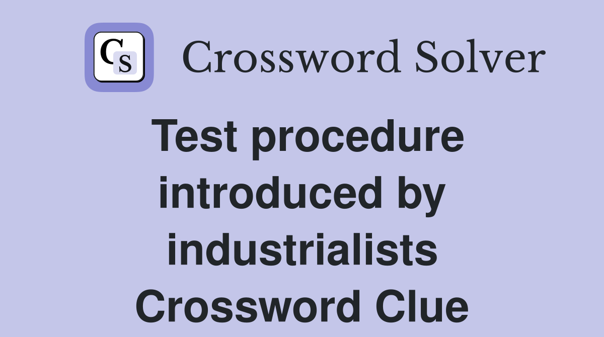 Test procedure introduced by industrialists Crossword Clue