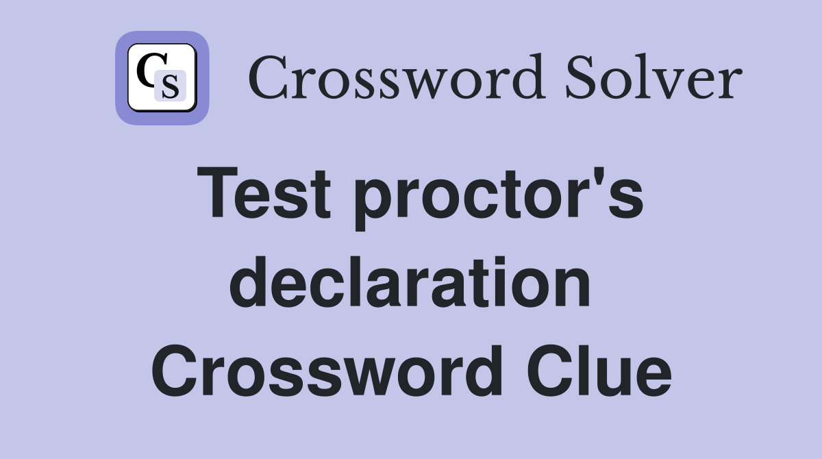 Test proctor's declaration Crossword Clue