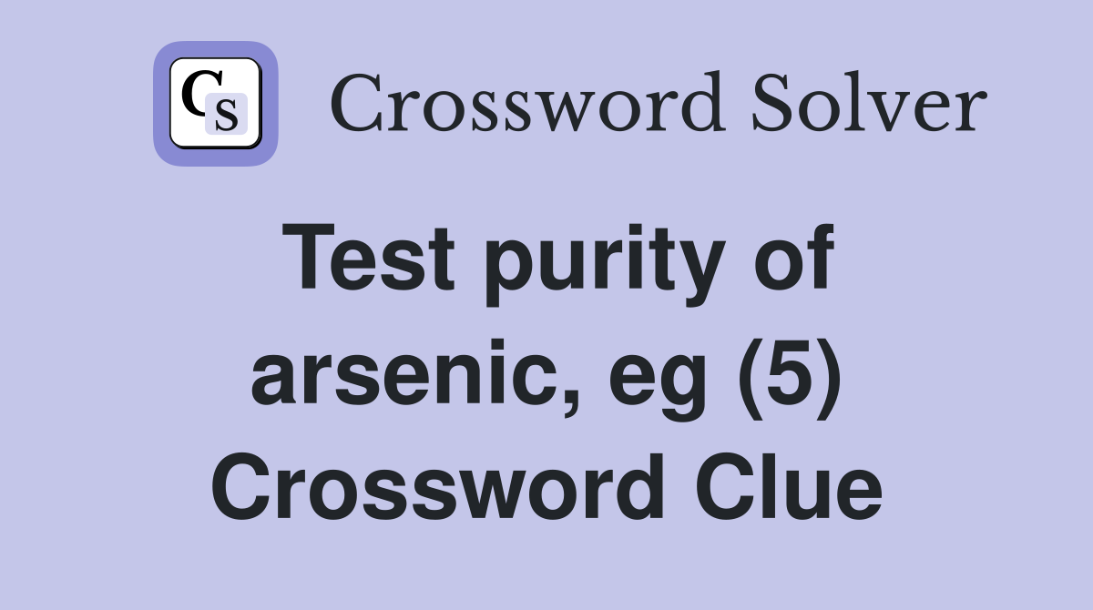 Test purity of arsenic, eg (5) Crossword Clue