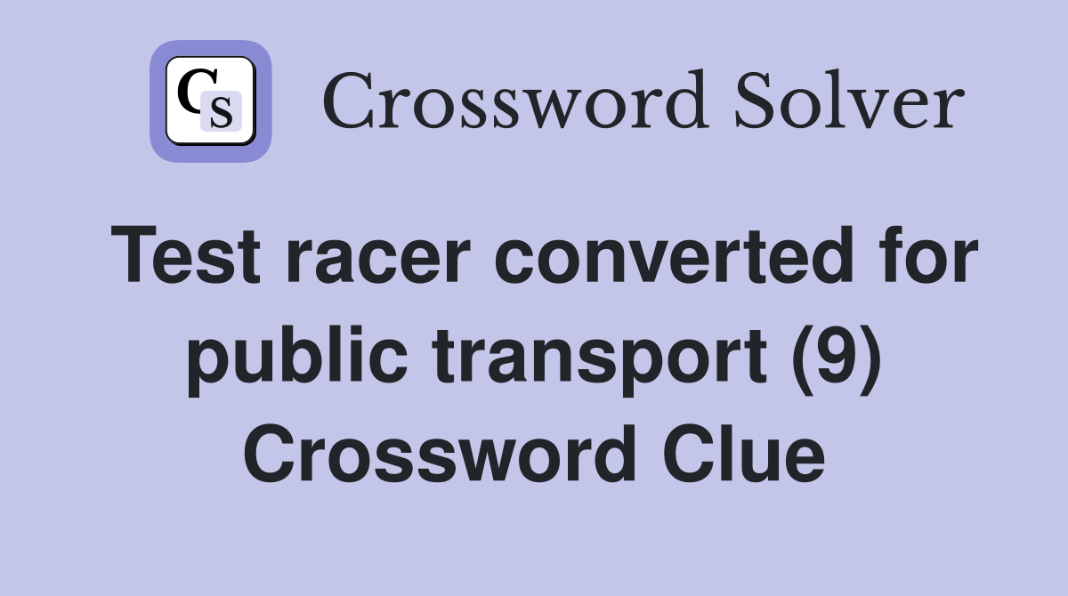 Test racer converted for public transport (9) Crossword Clue