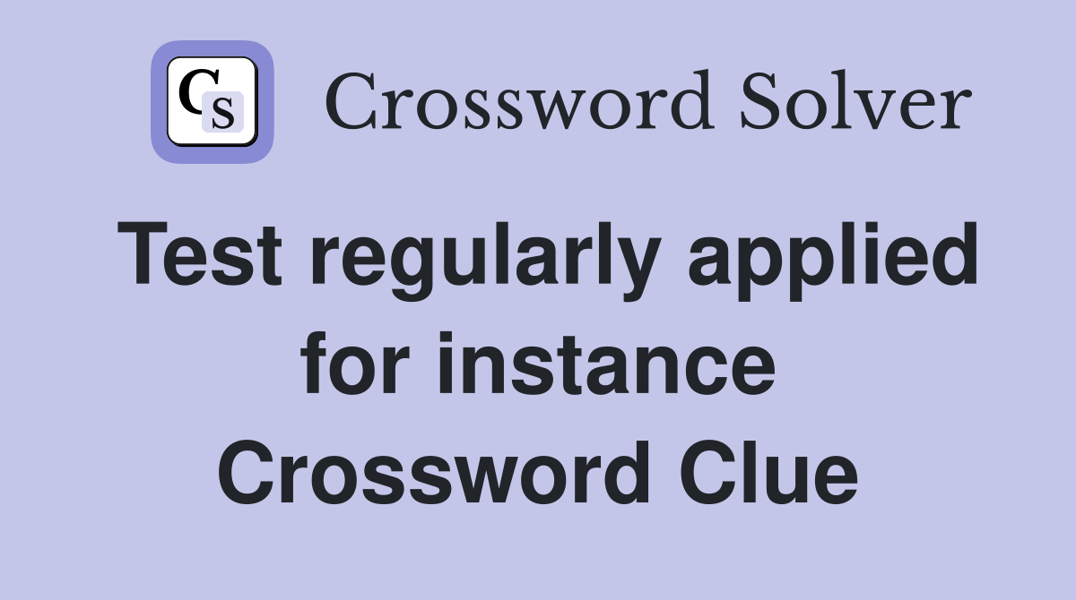 Test regularly applied for instance Crossword Clue