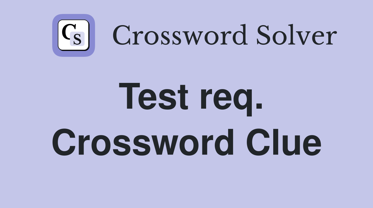 Test req. Crossword Clue